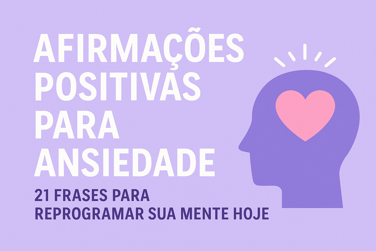 Afirmações Positivas Para Ansiedade: 21 Frases Para Reprogramar Sua Mente Hoje